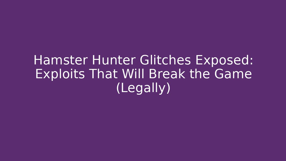 Hamster Hunter Glitches Exposed: Exploits That Will Break the Game (Legally) - Create More Assets