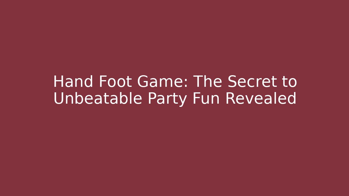 Hand Foot Game: The Secret to Unbeatable Party Fun Revealed
