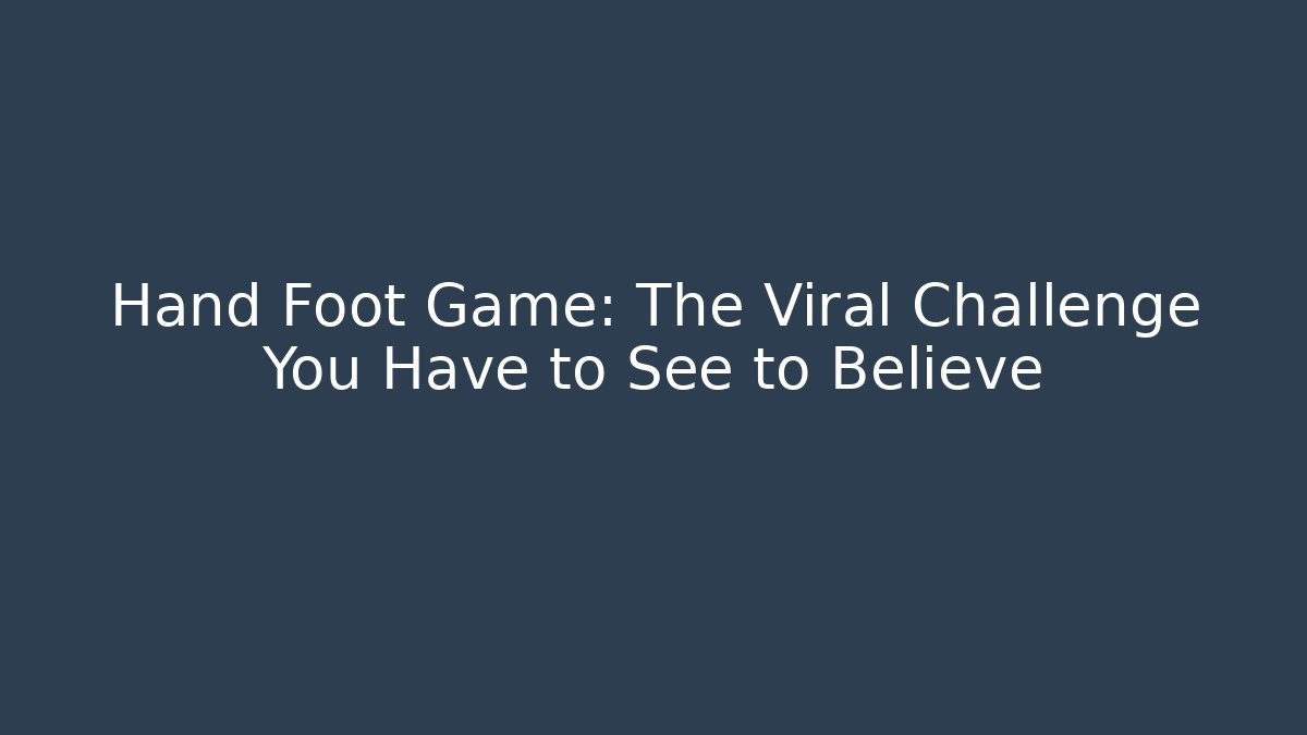 Hand Foot Game: The Viral Challenge You Have to See to Believe