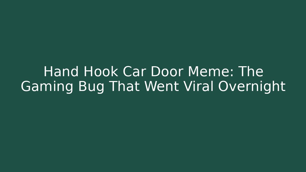 Hand Hook Car Door Meme: The Gaming Bug That Went Viral Overnight