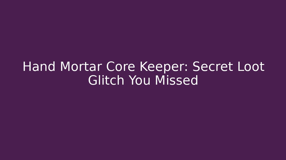 Hand Mortar Core Keeper: Secret Loot Glitch You Missed