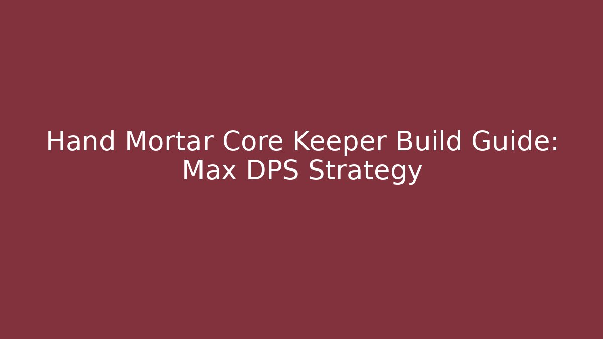Hand Mortar Core Keeper Build Guide: Max DPS Strategy - Create More Assets