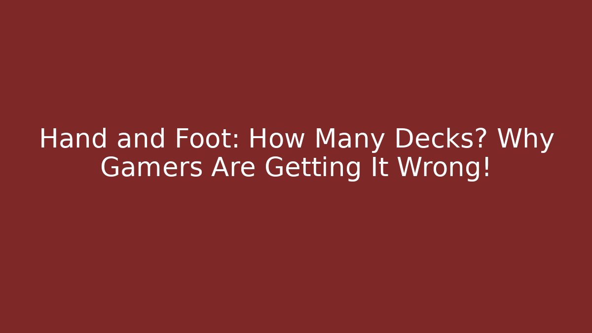 Hand and Foot: How Many Decks? Why Gamers Are Getting It Wrong!