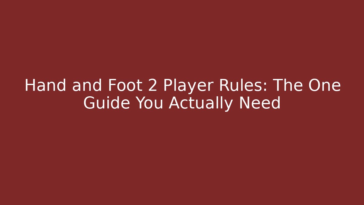 Hand and Foot 2 Player Rules: The One Guide You Actually Need