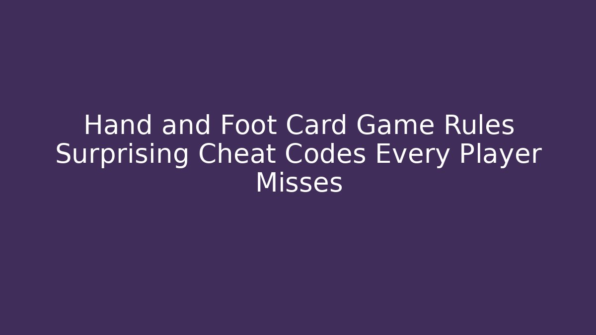 Hand and Foot Card Game Rules Surprising Cheat Codes Every Player Misses - Create More Assets