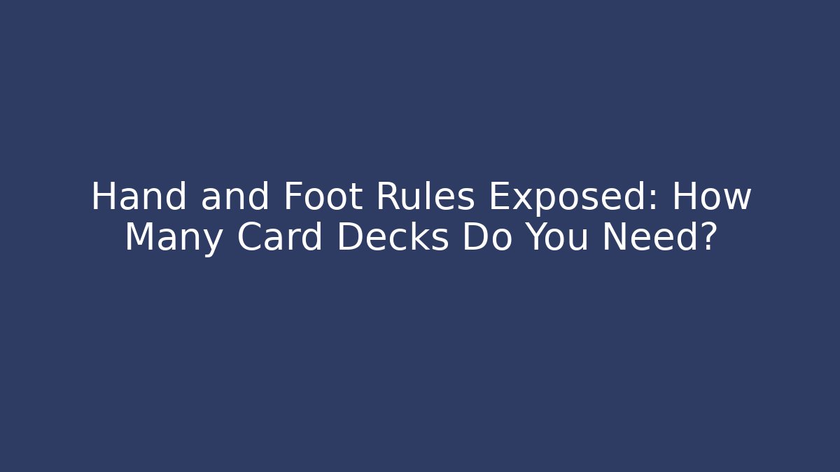 Hand and Foot Rules Exposed: How Many Card Decks Do You Need?