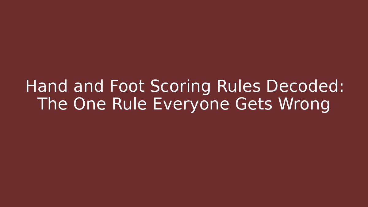 Hand and Foot Scoring Rules Decoded: The One Rule Everyone Gets Wrong - Create More Assets