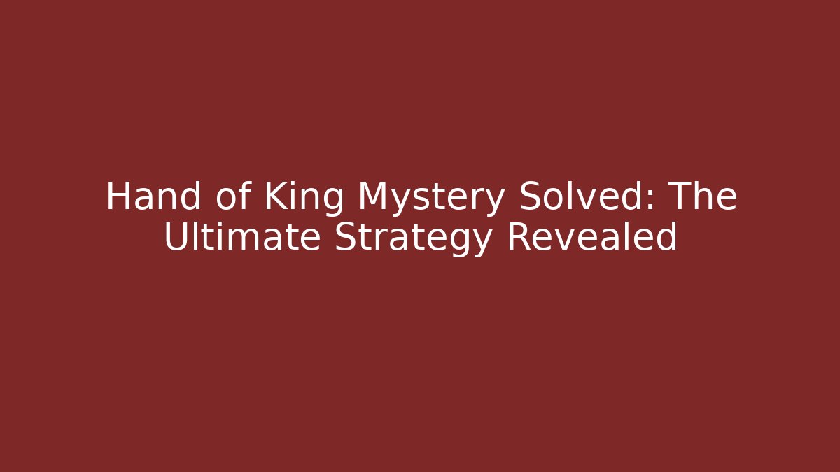 Hand of King Mystery Solved: The Ultimate Strategy Revealed