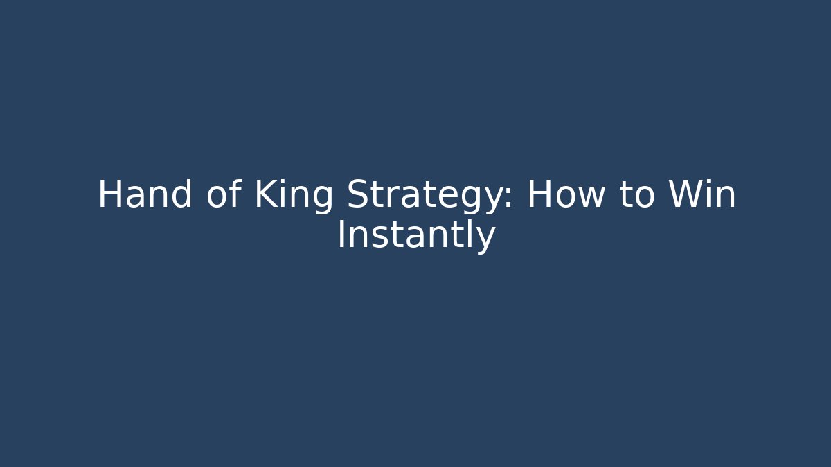 Hand of King Strategy: How to Win Instantly