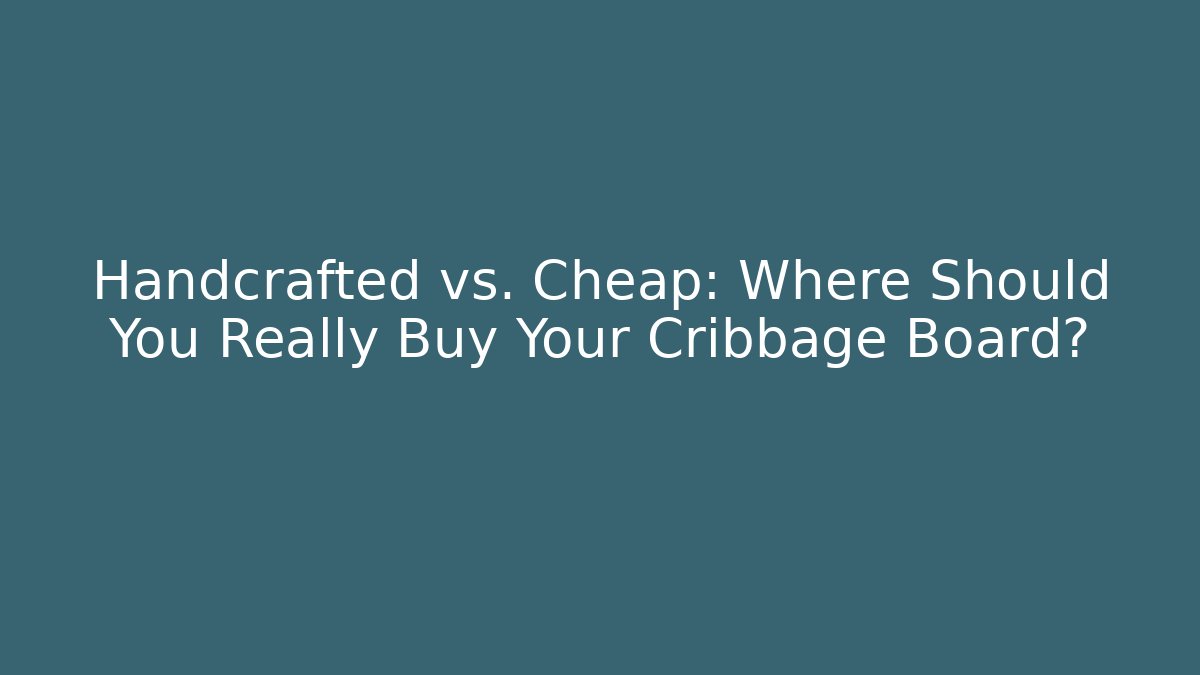 Handcrafted vs. Cheap: Where Should You Really Buy Your Cribbage Board?