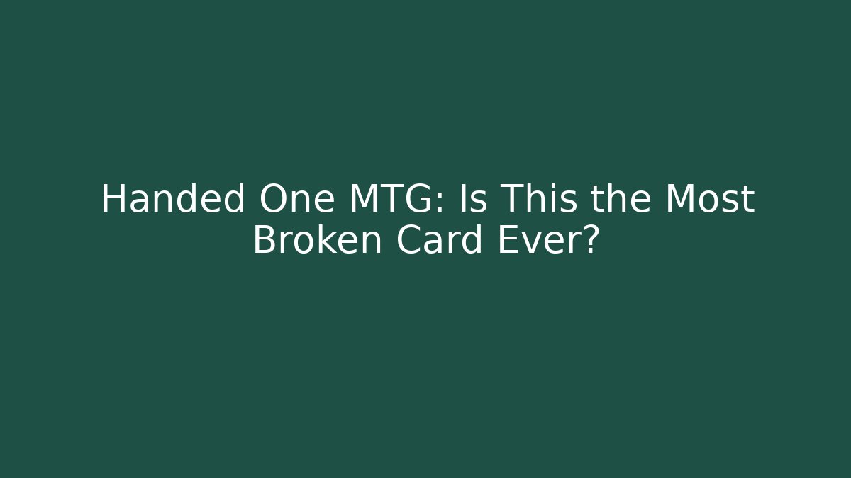 Handed One MTG: Is This the Most Broken Card Ever?