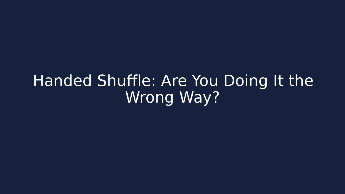 Handed Shuffle: Are You Doing It the Wrong Way? - Create More Assets