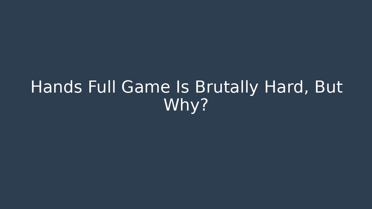 Hands Full Game Is Brutally Hard, But Why? - Create More Assets