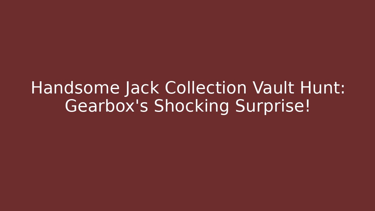 Handsome Jack Collection Vault Hunt: Gearbox's Shocking Surprise!