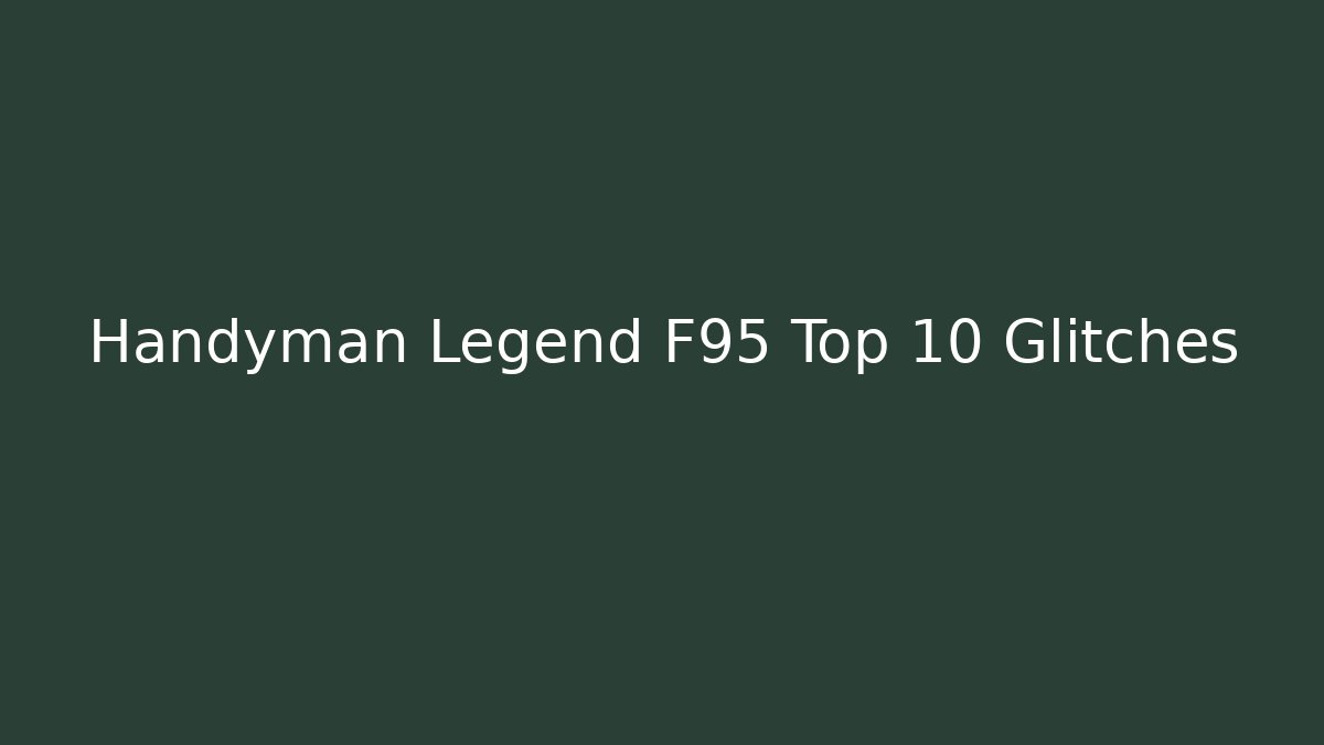 Handyman Legend F95 Top 10 Glitches - Create More Assets