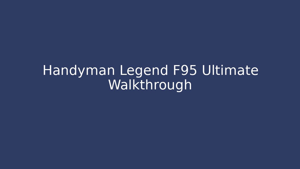 Handyman Legend F95 Ultimate Walkthrough - Create More Assets