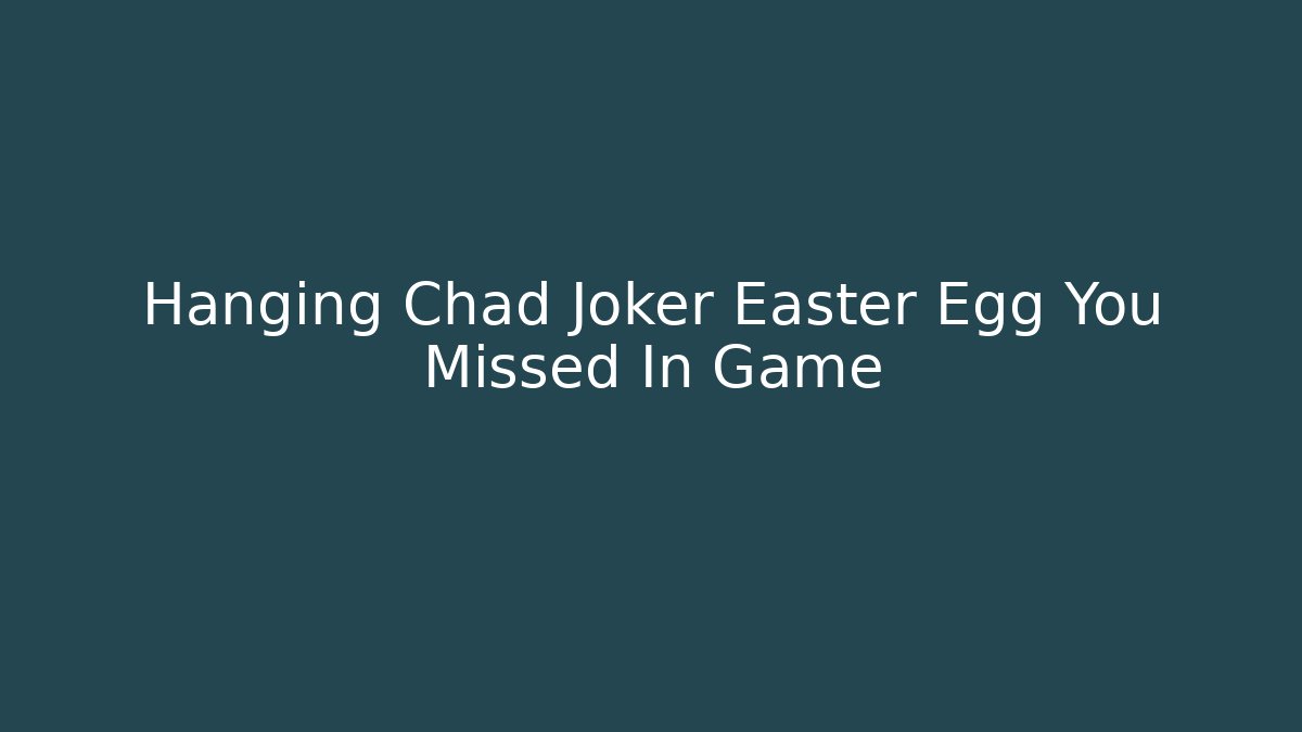 Hanging Chad Joker Easter Egg You Missed In Game