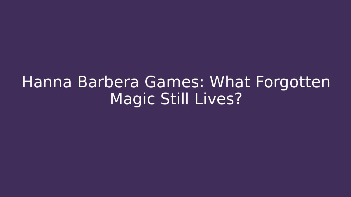 Hanna Barbera Games: What Forgotten Magic Still Lives?