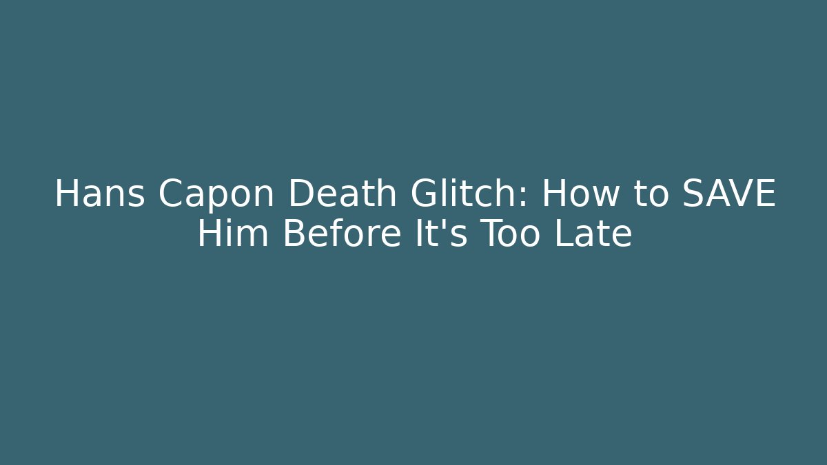 Hans Capon Death Glitch: How to SAVE Him Before It's Too Late