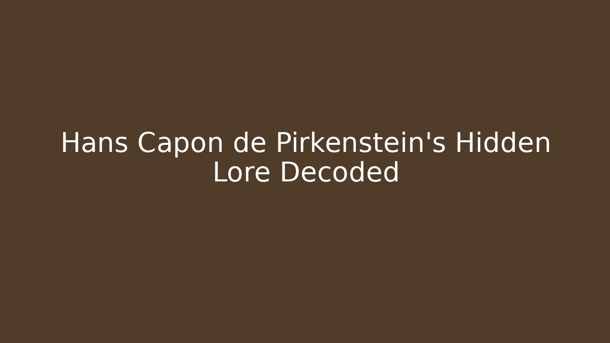 Hans Capon de Pirkenstein's Hidden Lore Decoded - Create More Assets