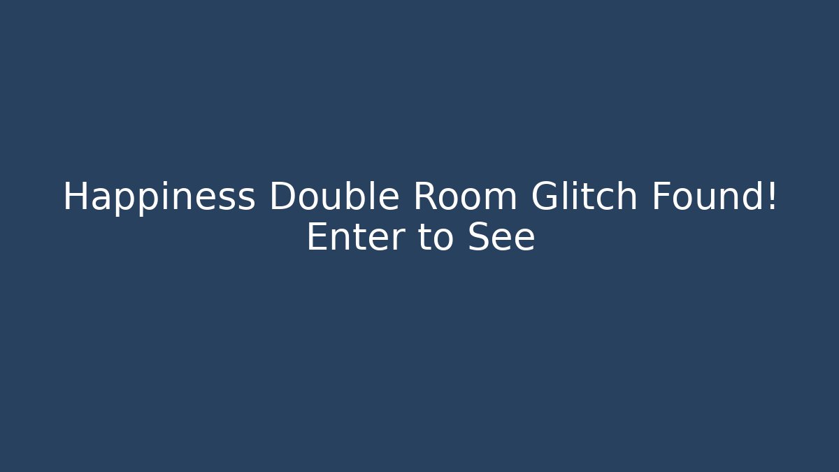 Happiness Double Room Glitch Found! Enter to See
