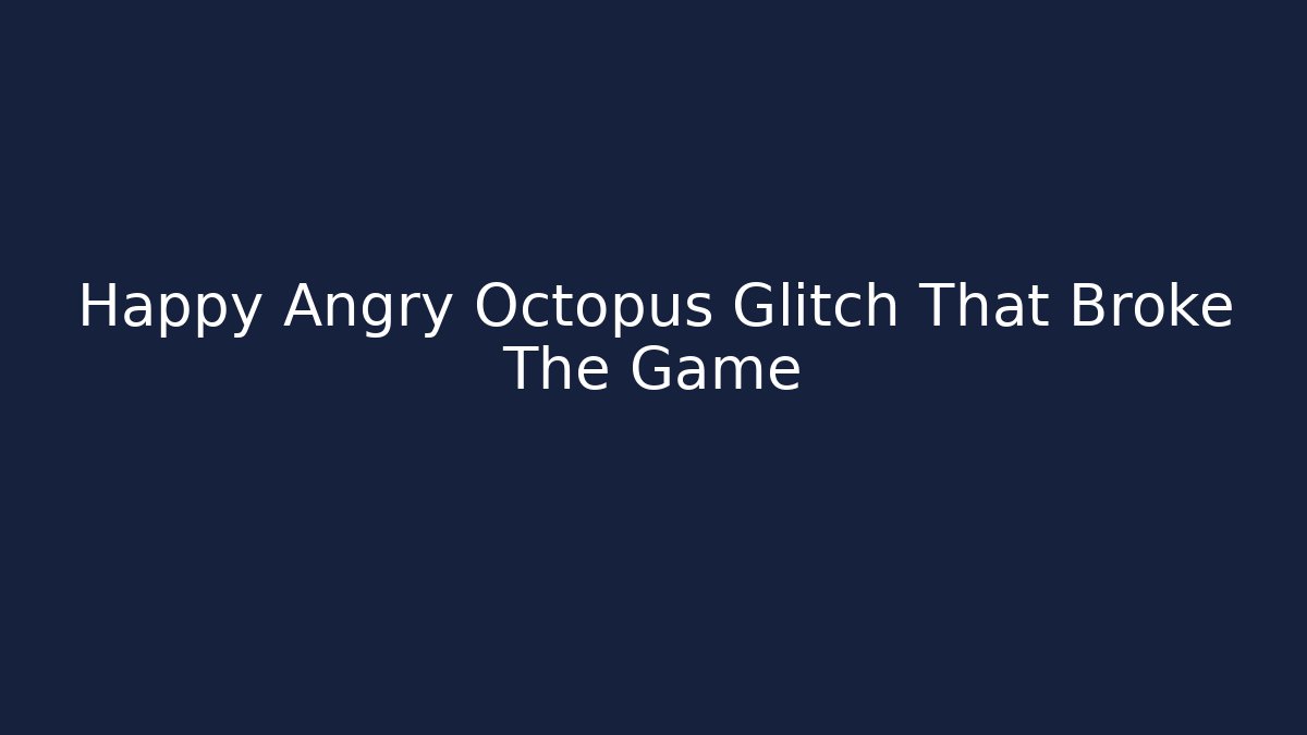Happy Angry Octopus Glitch That Broke The Game