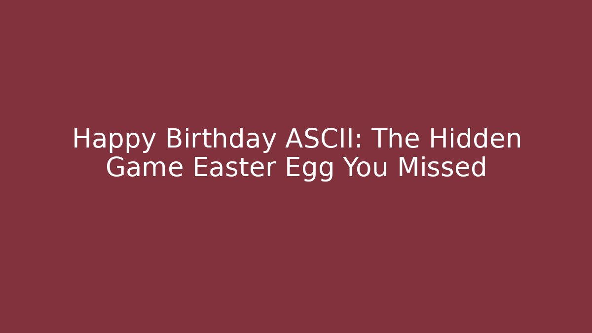 Happy Birthday ASCII: The Hidden Game Easter Egg You Missed