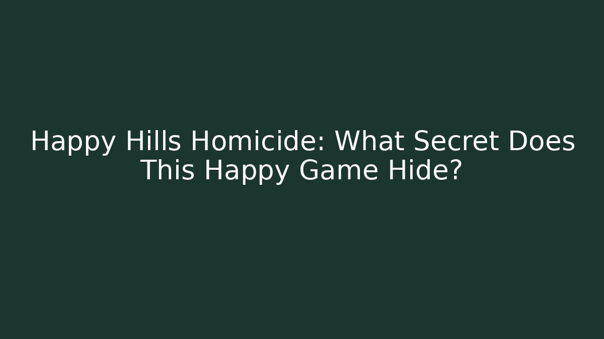 Happy Hills Homicide: What Secret Does This Happy Game Hide?