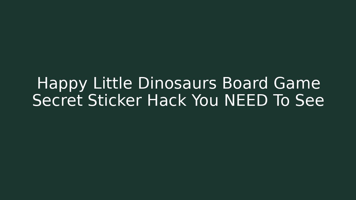 Happy Little Dinosaurs Board Game Secret Sticker Hack You NEED To See