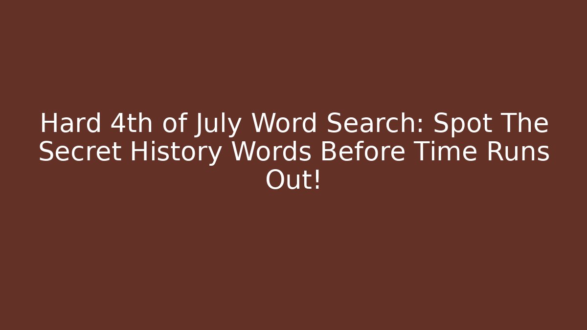 Hard 4th of July Word Search: Spot The Secret History Words Before Time Runs Out!