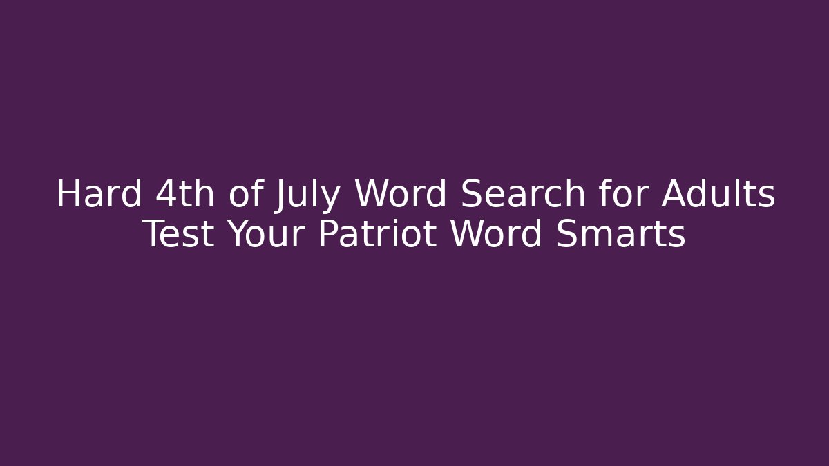 Hard 4th of July Word Search for Adults Test Your Patriot Word Smarts