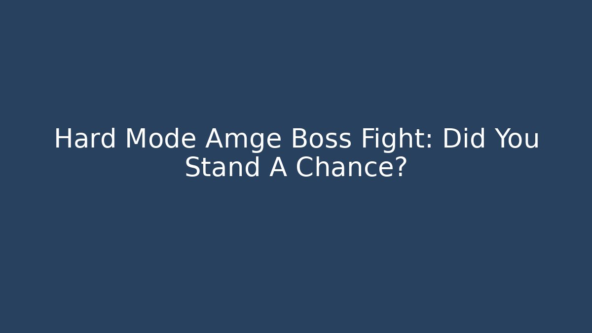 Hard Mode Amge Boss Fight: Did You Stand A Chance?