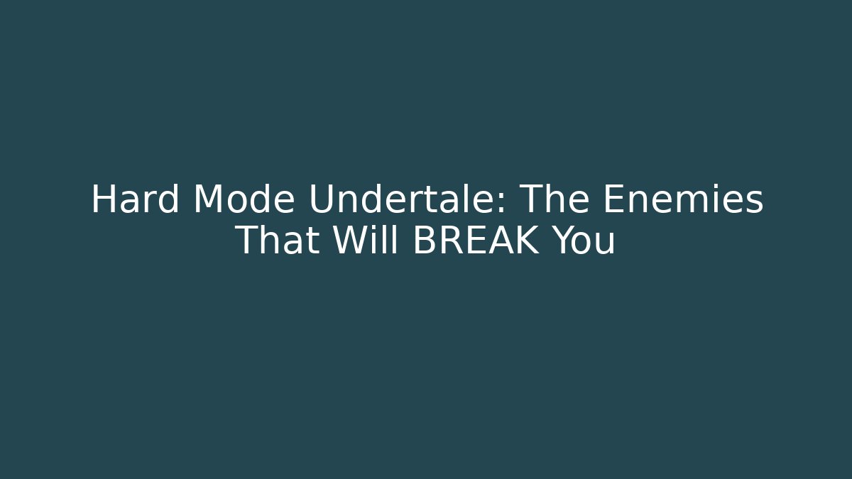 Hard Mode Undertale: The Enemies That Will BREAK You
