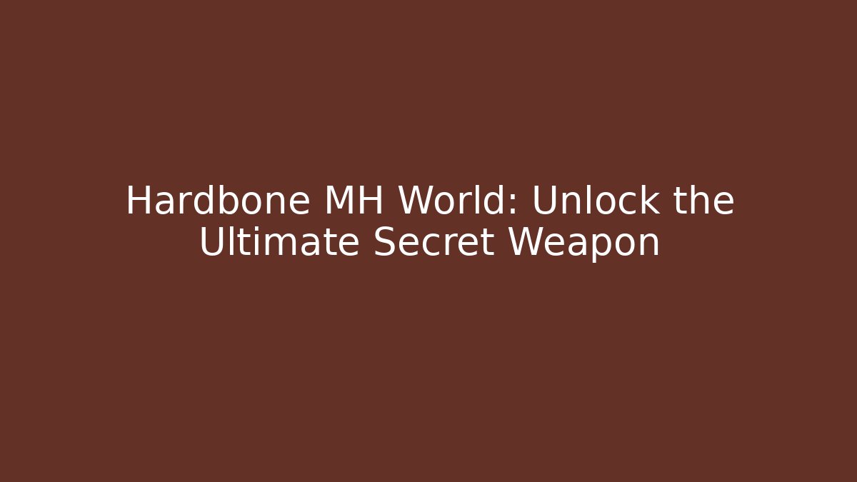Hardbone MH World: Unlock the Ultimate Secret Weapon