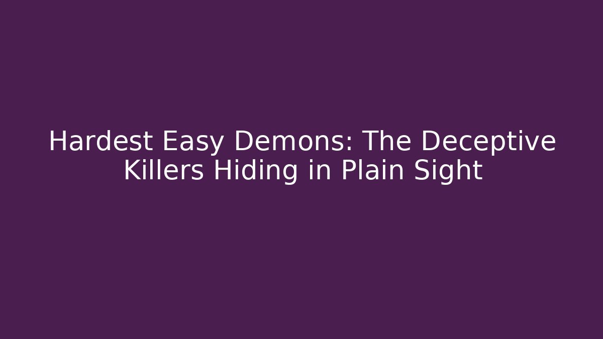 Hardest Easy Demons: The Deceptive Killers Hiding in Plain Sight