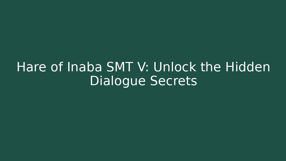 Hare of Inaba SMT V: Unlock the Hidden Dialogue Secrets