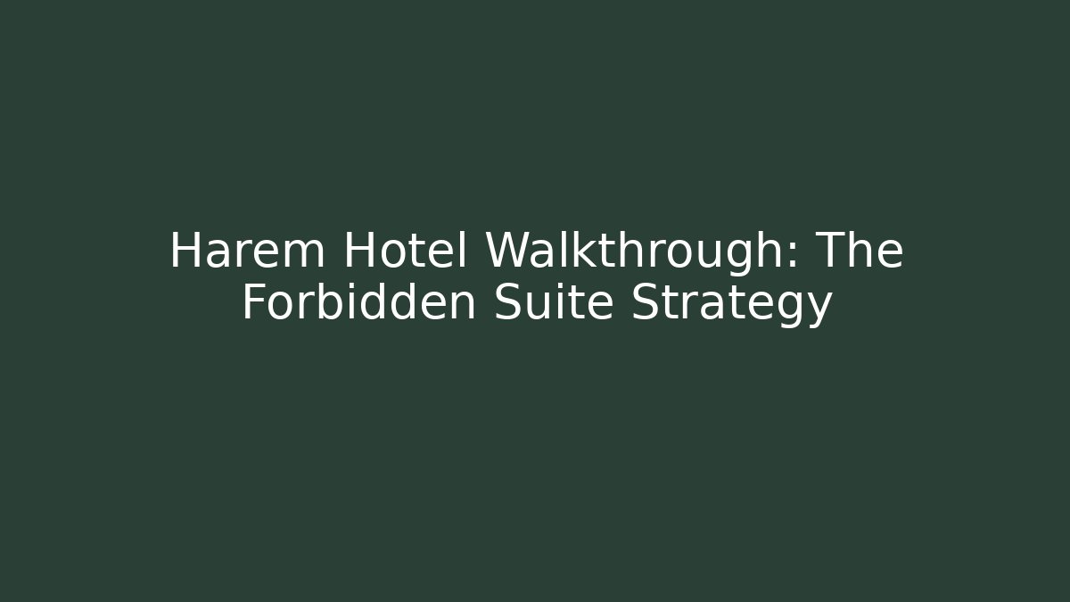 Harem Hotel Walkthrough: The Forbidden Suite Strategy