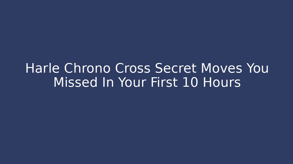 Harle Chrono Cross Secret Moves You Missed In Your First 10 Hours