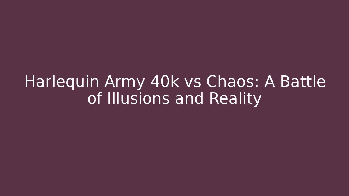 Harlequin Army 40k vs Chaos: A Battle of Illusions and Reality