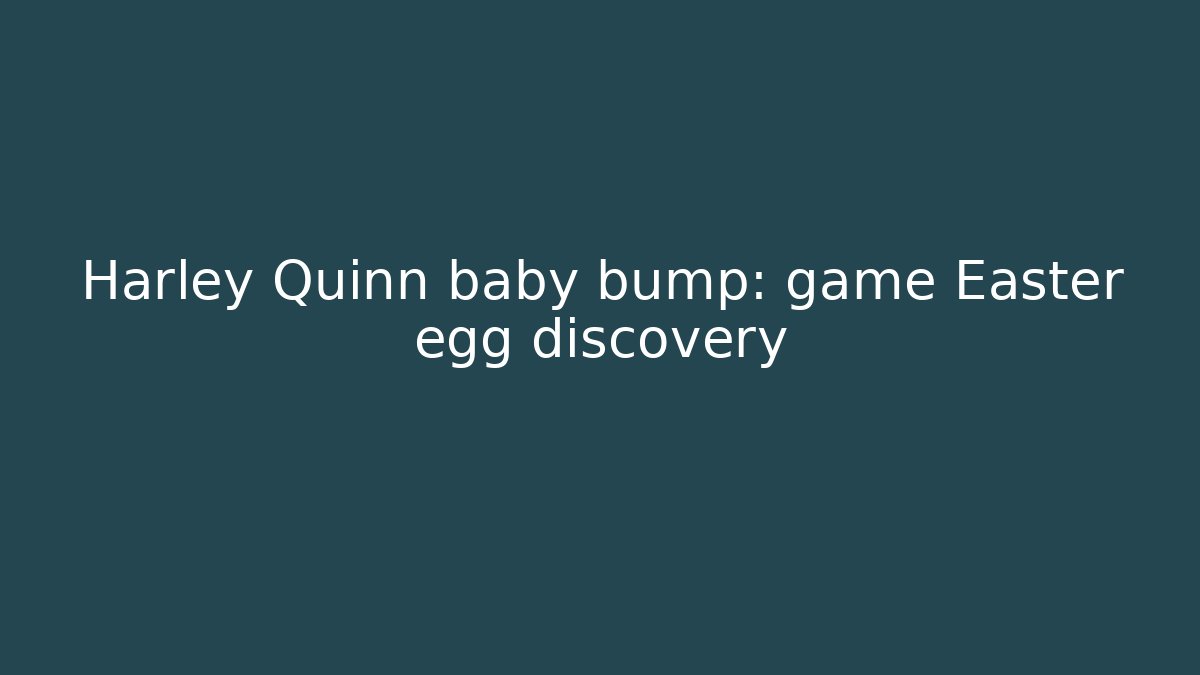 Harley Quinn baby bump: game Easter egg discovery