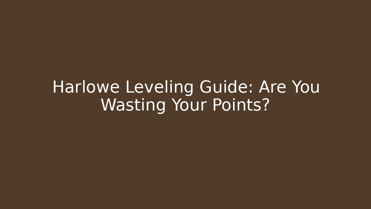 Harlowe Leveling Guide: Are You Wasting Your Points? - Create More Assets