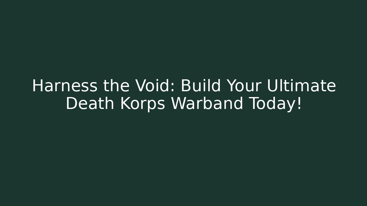 Harness the Void: Build Your Ultimate Death Korps Warband Today!