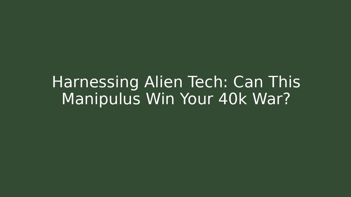 Harnessing Alien Tech: Can This Manipulus Win Your 40k War? - Create More Assets