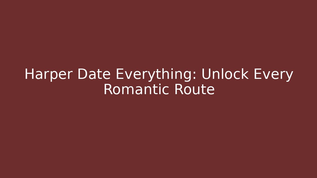 Harper Date Everything: Unlock Every Romantic Route