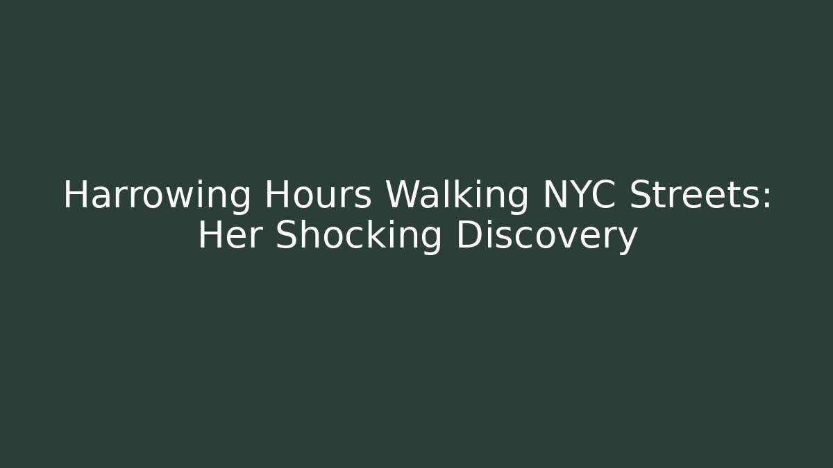 Harrowing Hours Walking NYC Streets: Her Shocking Discovery