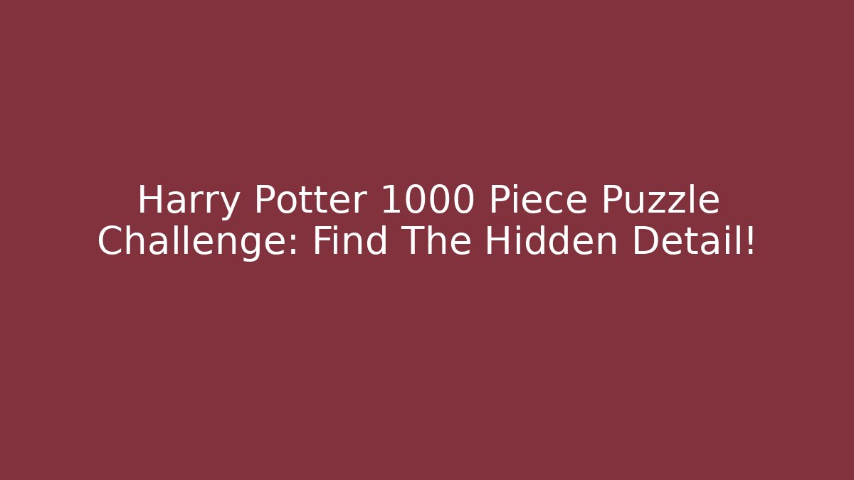 Harry Potter 1000 Piece Puzzle Challenge: Find The Hidden Detail!