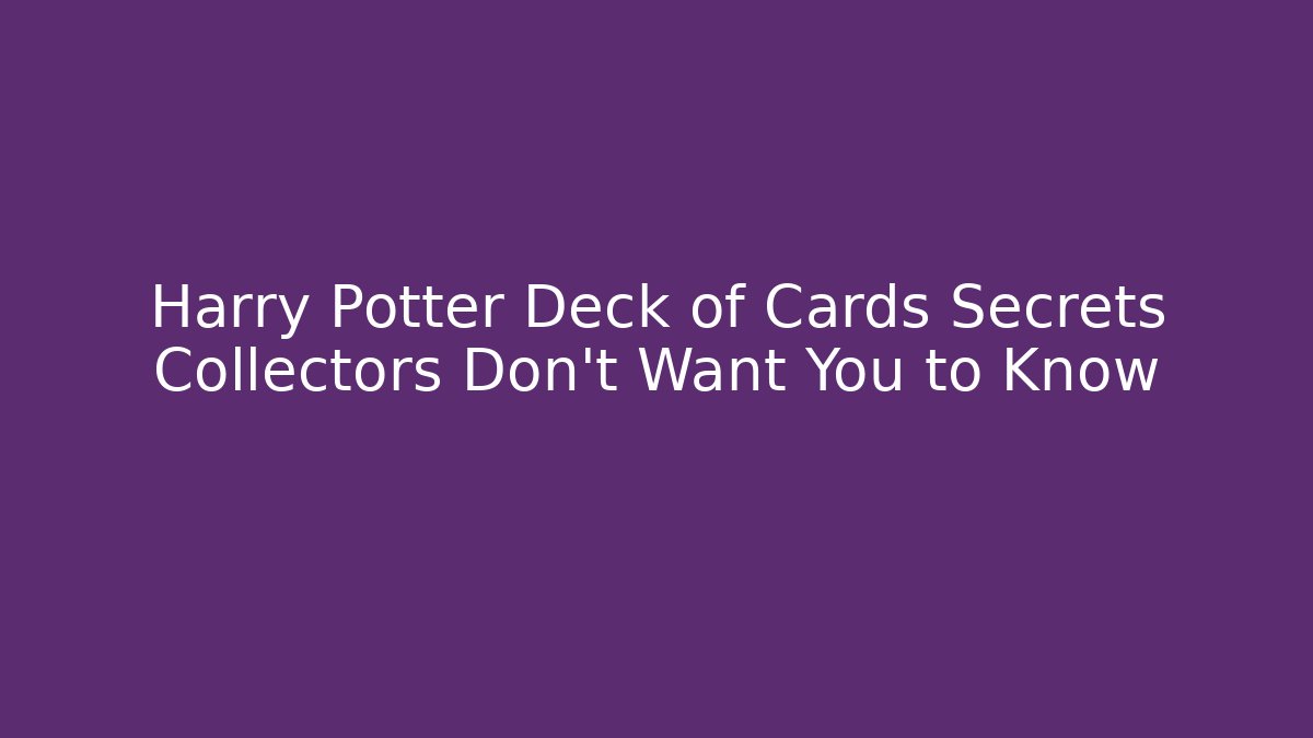 Harry Potter Deck of Cards Secrets Collectors Don't Want You to Know