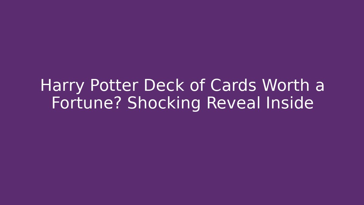 Harry Potter Deck of Cards Worth a Fortune? Shocking Reveal Inside
