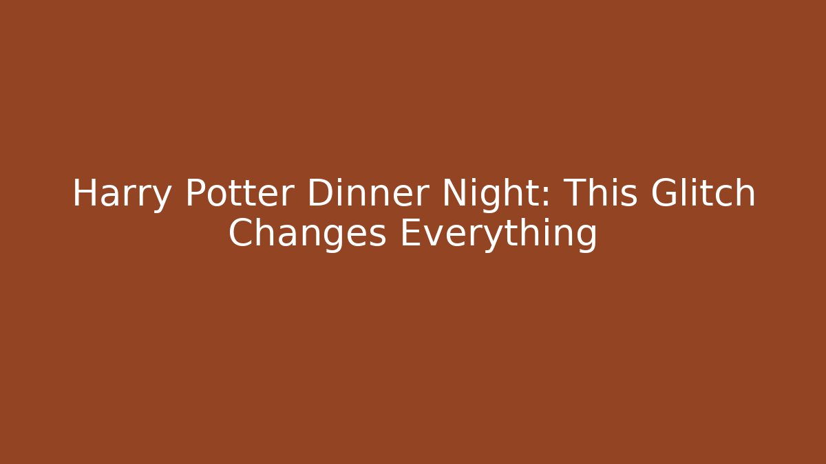 Harry Potter Dinner Night: This Glitch Changes Everything