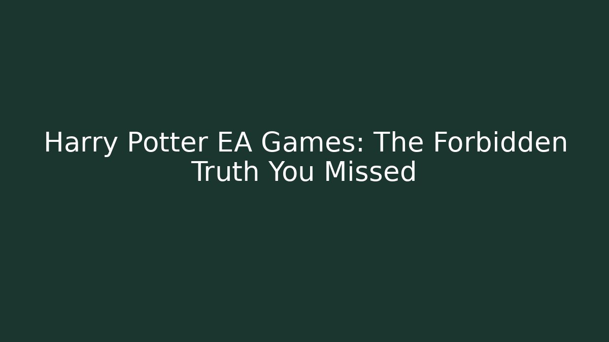 Harry Potter EA Games: The Forbidden Truth You Missed